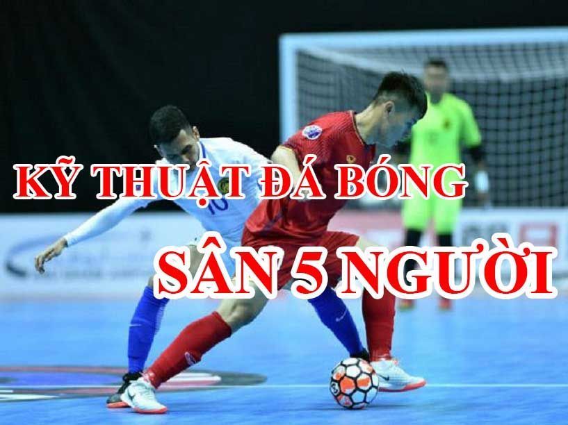 Bộ kỹ thuật đá bóng 5 người đầy đủ từ cơ bản đến nâng cao